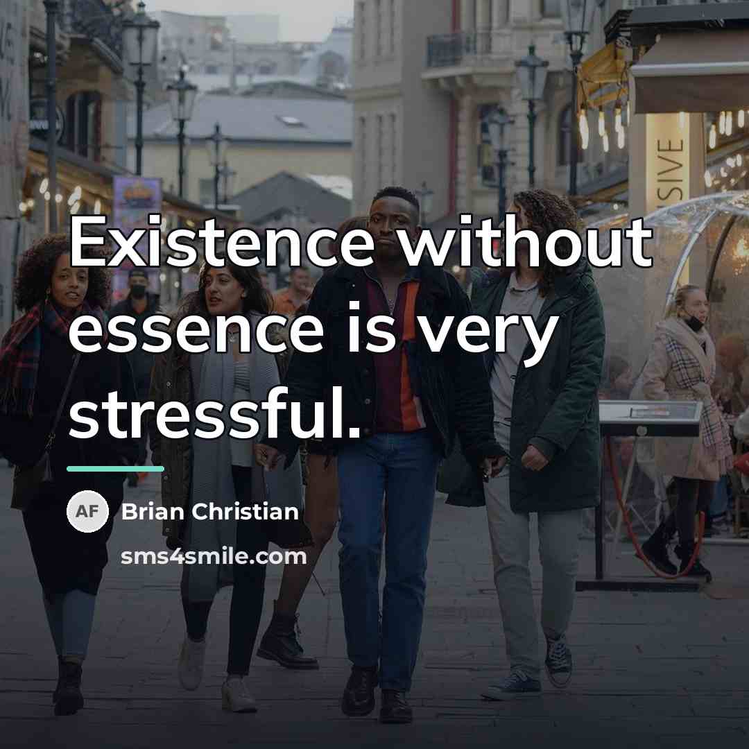 “Existence without essence is very stressful.…” quote by Brian Christian
