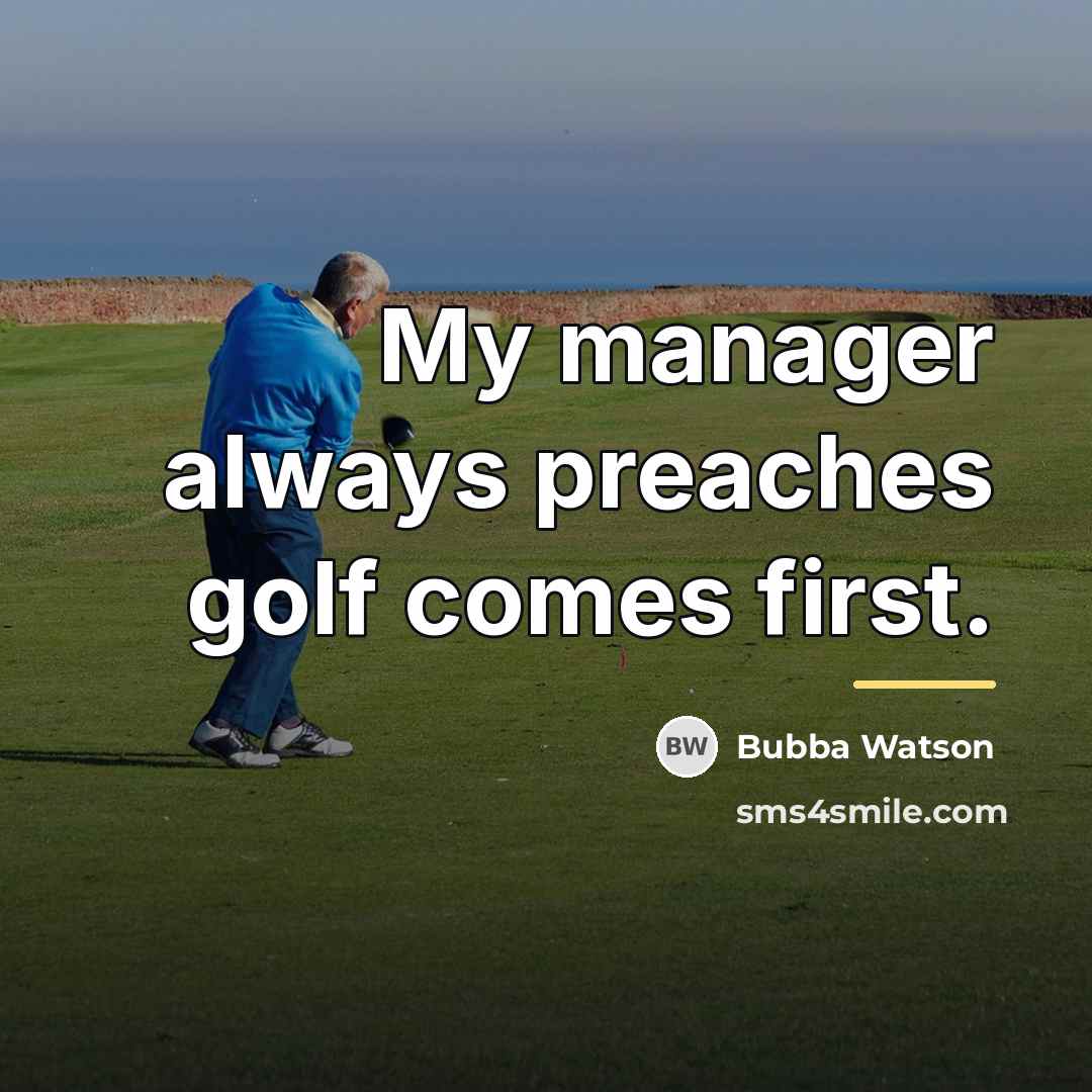 “My manager always preaches golf comes first.…” quote by Bubba Watson