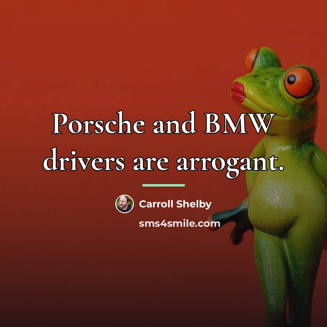 “Porsche and BMW drivers are arrogant.…” quote by Carroll Shelby