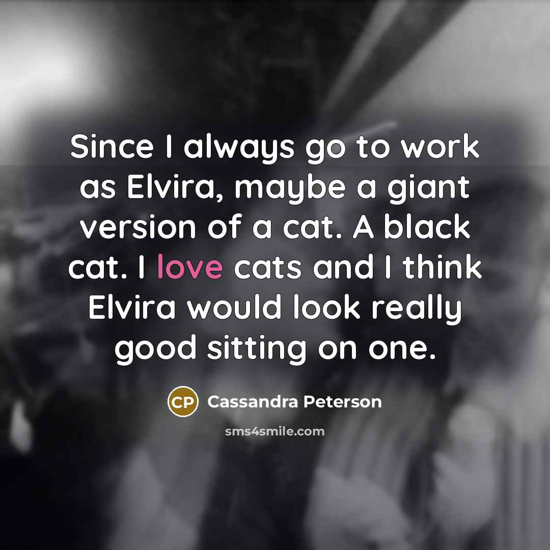 “Since I always go to work as Elvira, maybe a…” quote by Cassandra Peterson