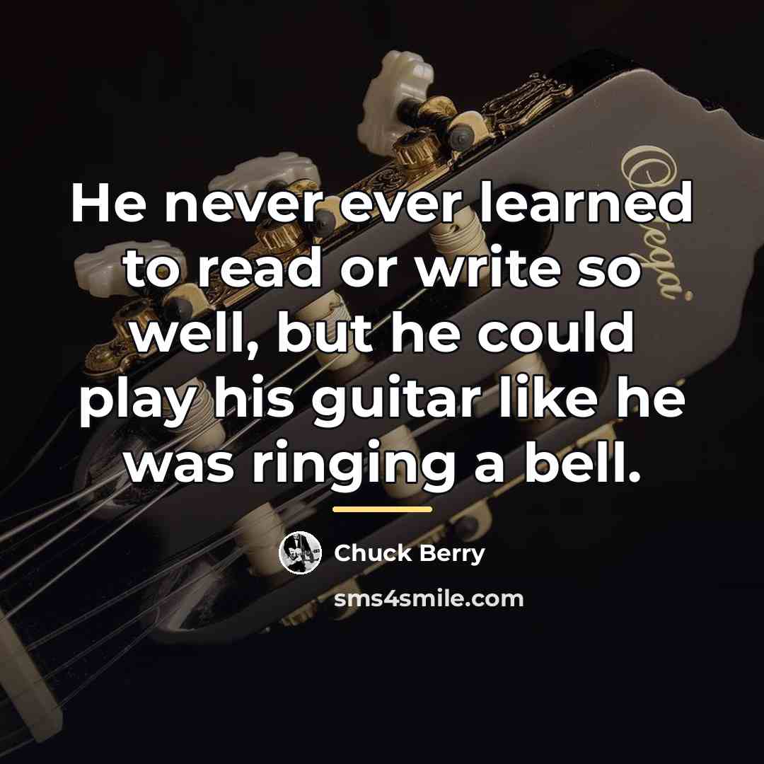 “He never ever learned to read or write so well,…” quote by Chuck Berry