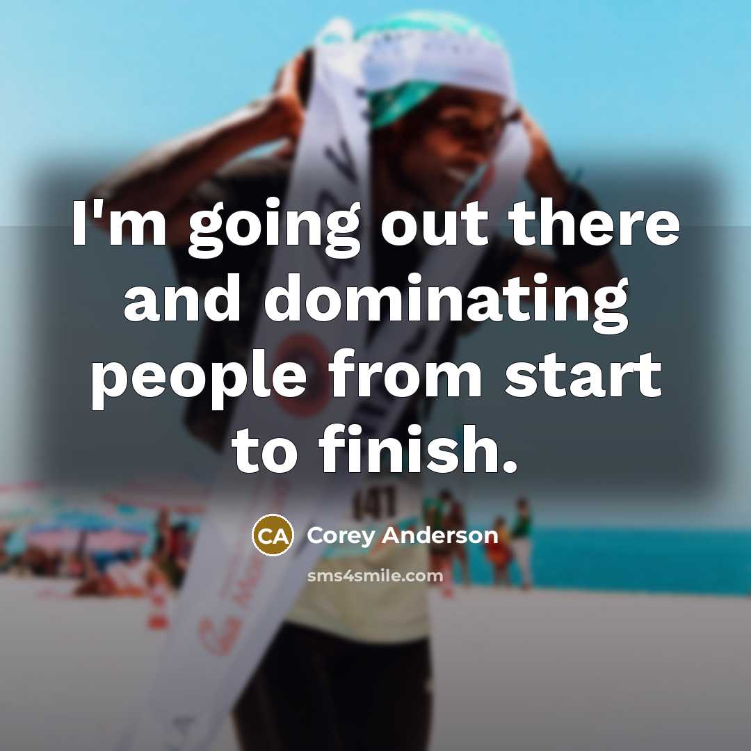 “I'm going out there and dominating people from start to…” quote by Corey Anderson