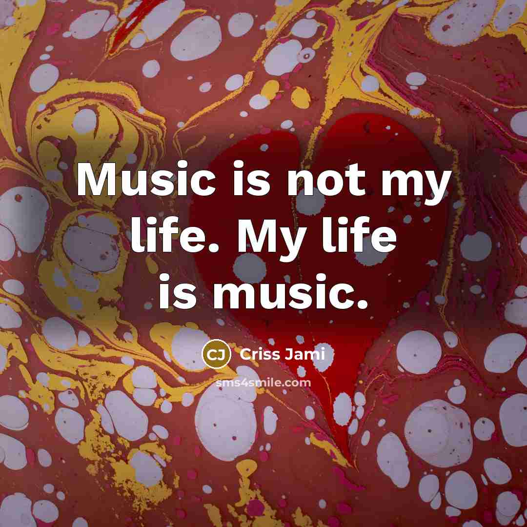 “Music is not my life. My life is music.…” quote by Criss Jami