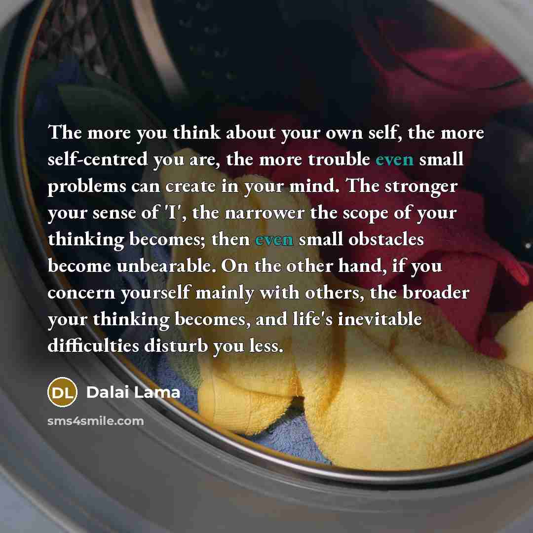 “The more you think about your own self, the more…” quote by Dalai Lama