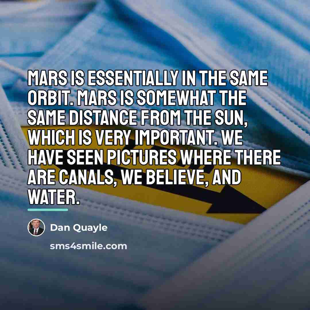 “Mars is essentially in the same orbit. Mars is somewhat…” quote by Dan Quayle