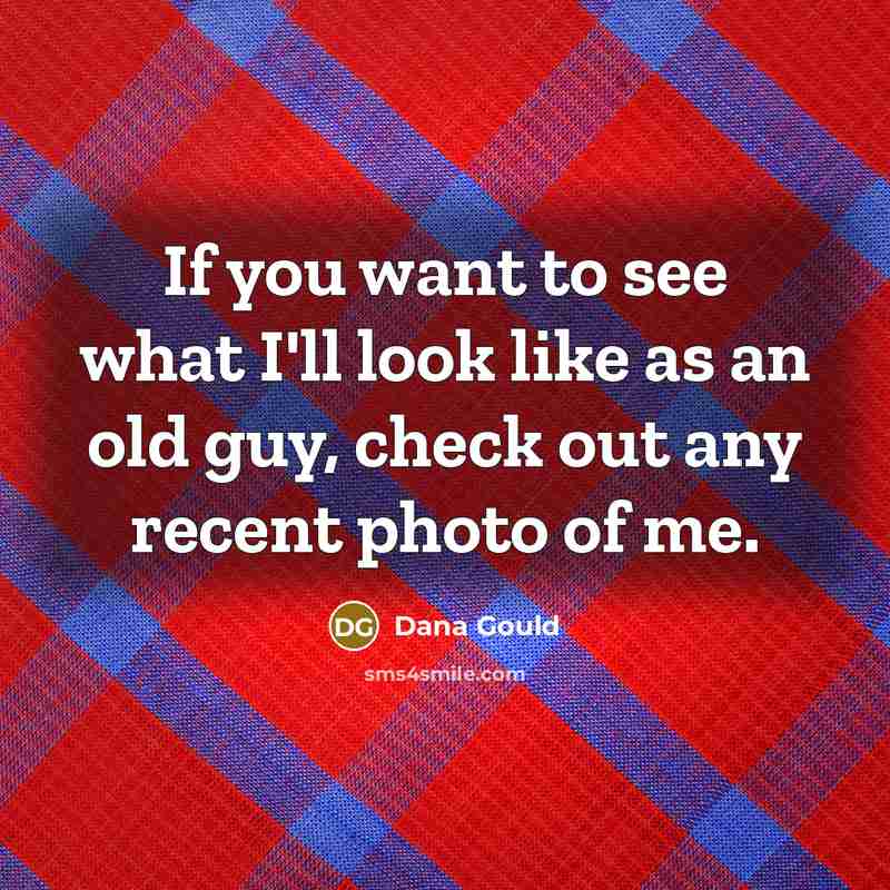 “If you want to see what I'll look like as…” quote by Dana Gould