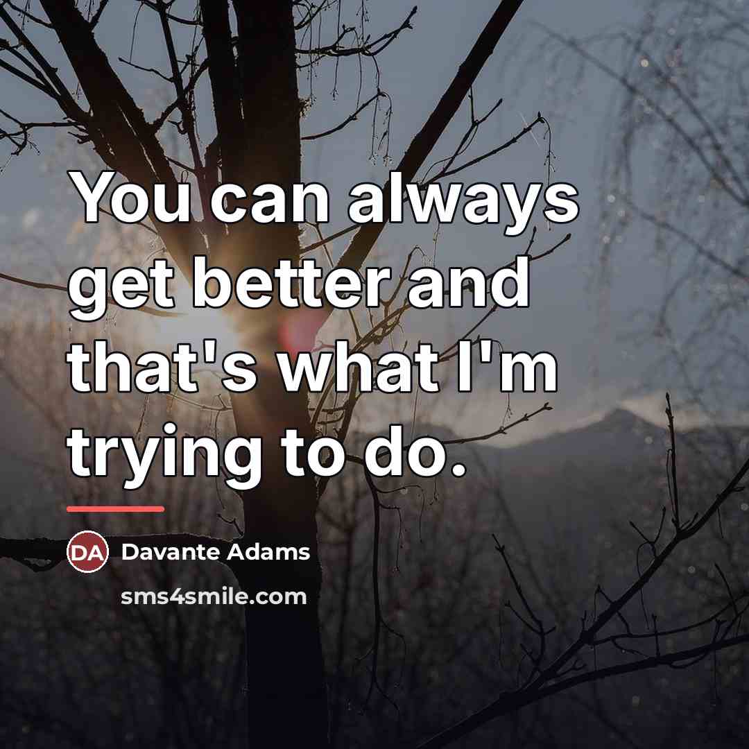 “You can always get better and that's what I'm trying…” quote by Davante Adams
