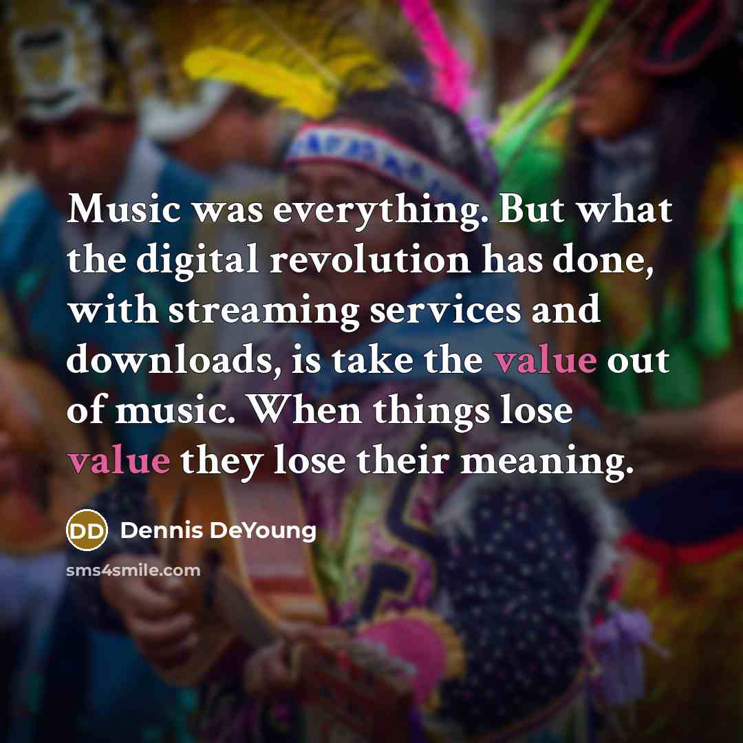 “Music was everything. But what the digital revolution has done,…” quote by Dennis DeYoung