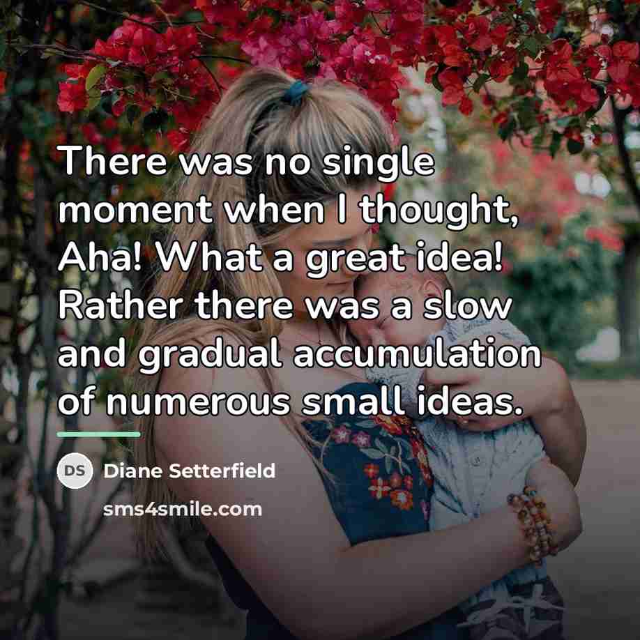 “There was no single moment when I thought, Aha! What…” quote by Diane Setterfield