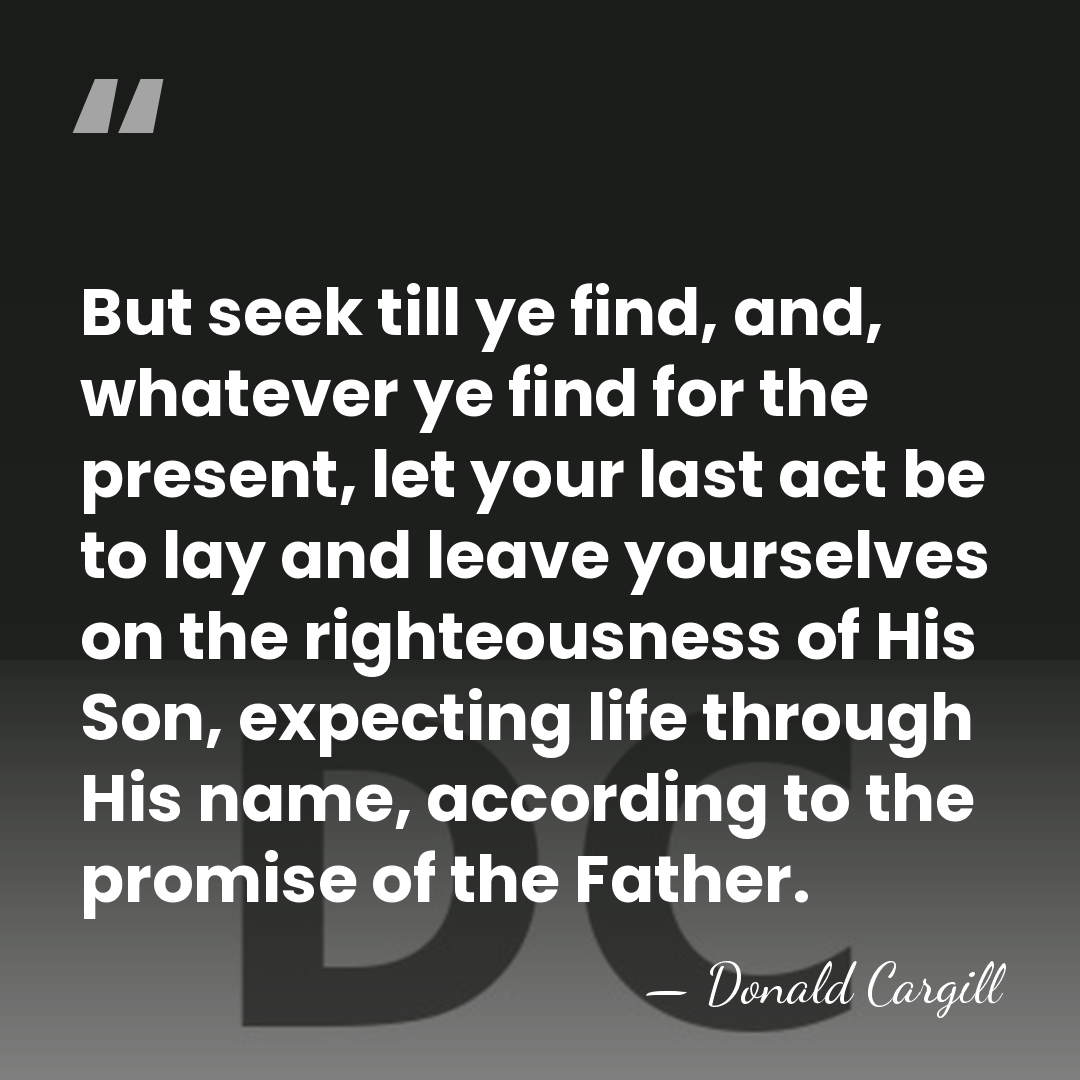 But seek till ye find, and, whatever ye find for the present,&hellip; - Donald Cargill