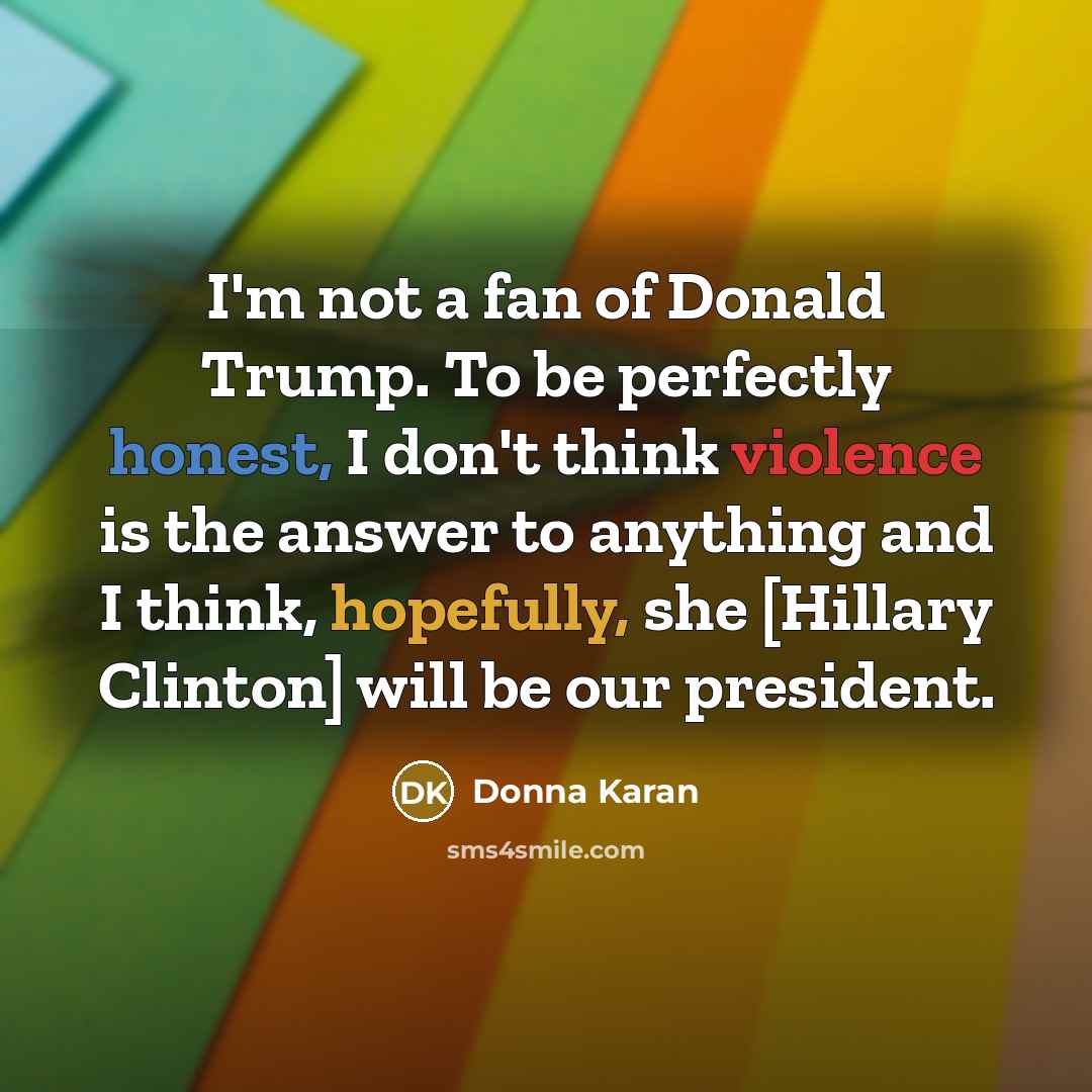 “I'm not a fan of Donald Trump. To be perfectly…” quote by Donna Karan