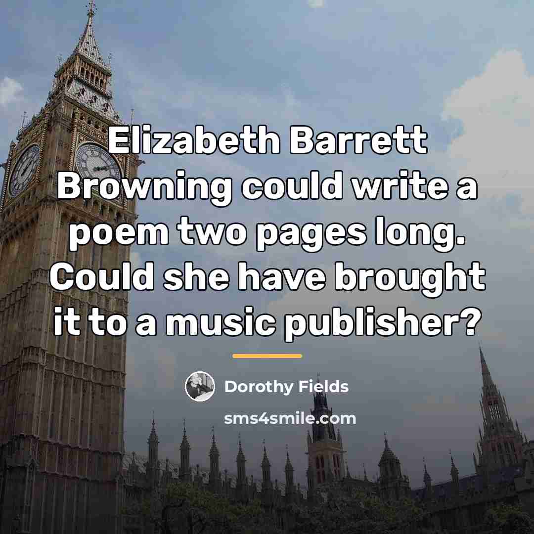 “Elizabeth Barrett Browning could write a poem two pages long.…” quote by Dorothy Fields