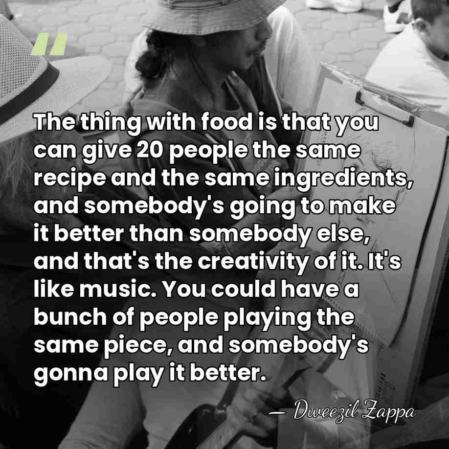 The thing with food is that you can give 20 people the&hellip; - Dweezil Zappa