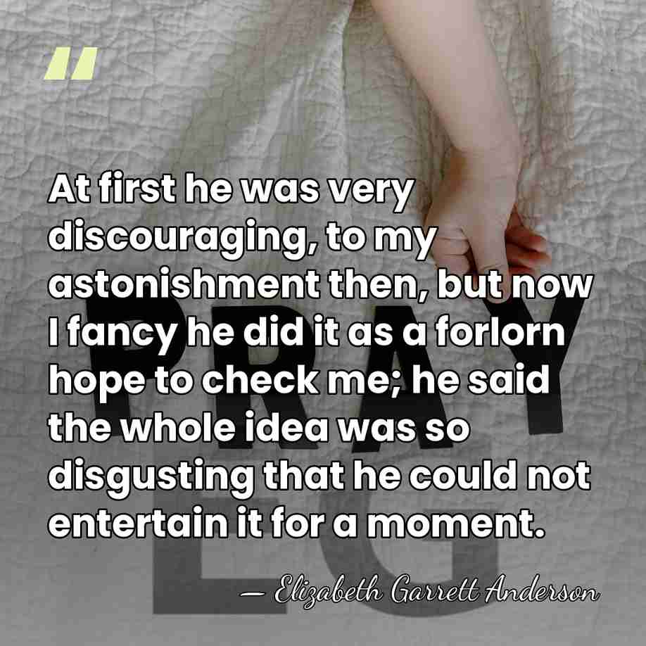 At first he was very discouraging, to my astonishment then, but now&hellip; - Elizabeth Garrett Anderson
