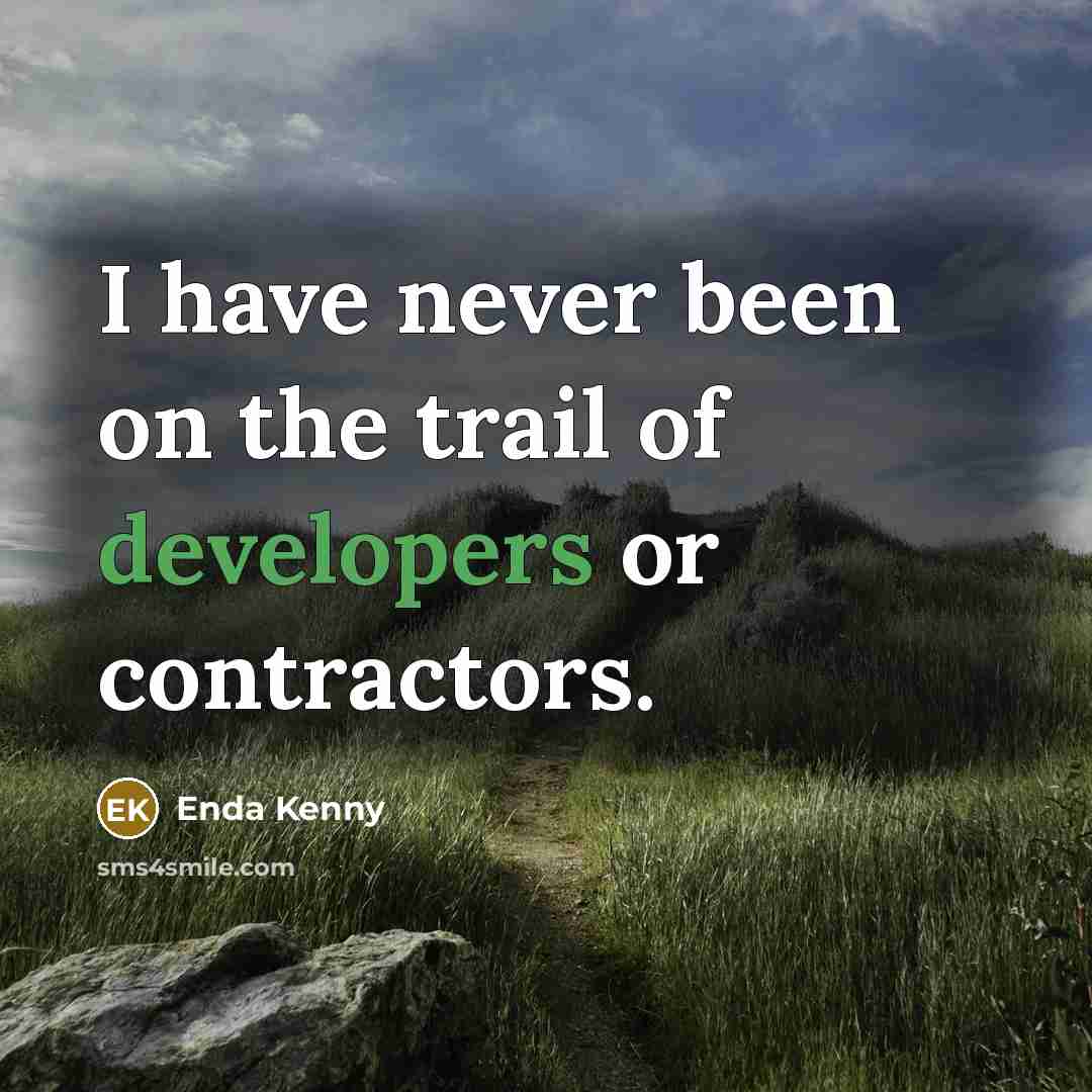 “I have never been on the trail of developers or…” quote by Enda Kenny