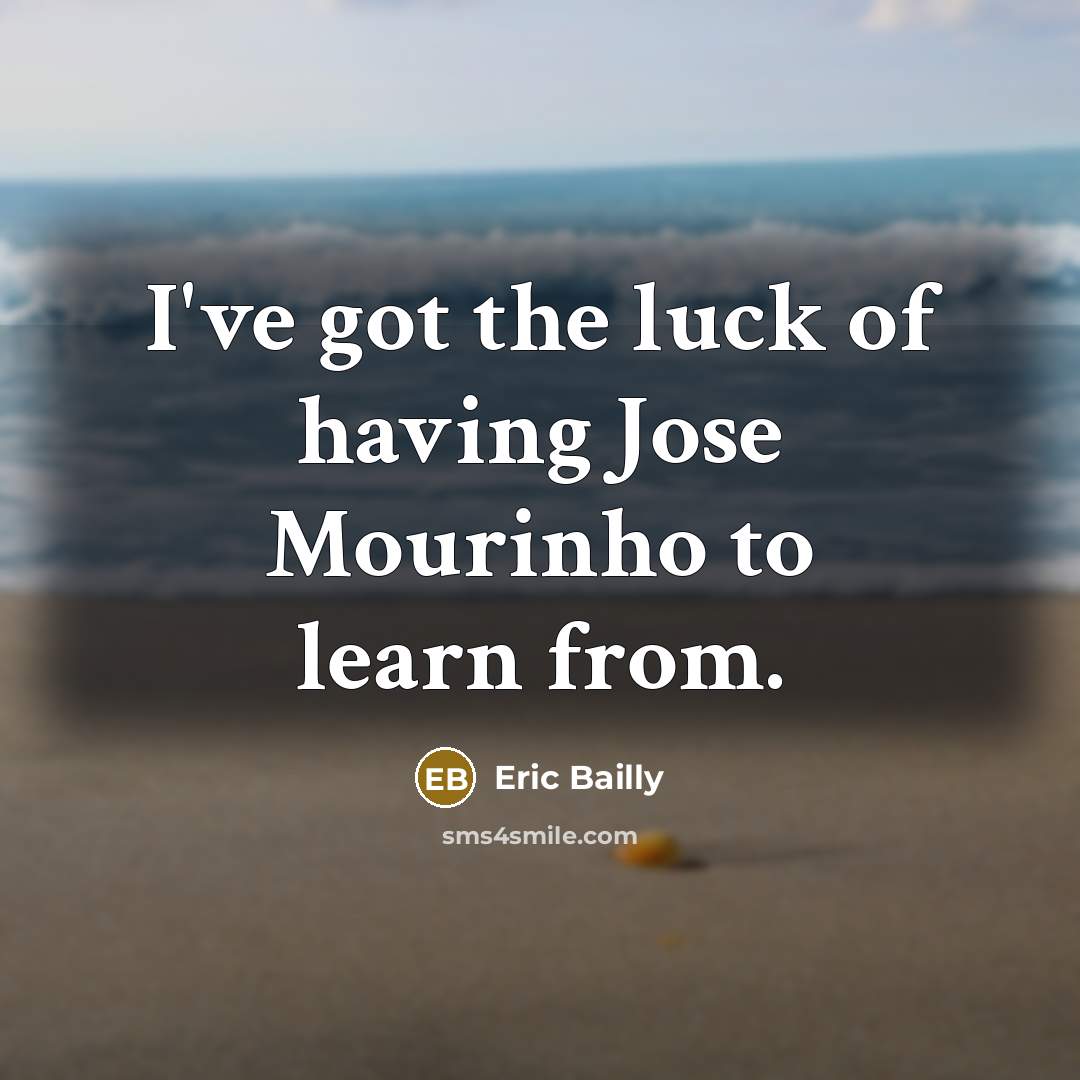 “I've got the luck of having Jose Mourinho to learn from.” quote by Eric Bailly