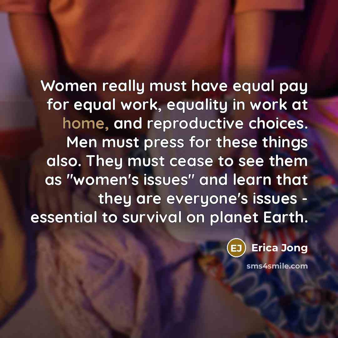 “Women really must have equal pay for equal work, equality…” quote by Erica Jong