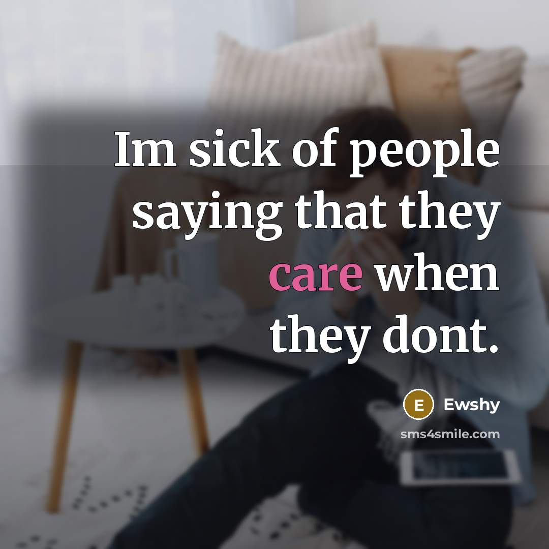 “Im sick of people saying that they care when they…” quote by Ewshy