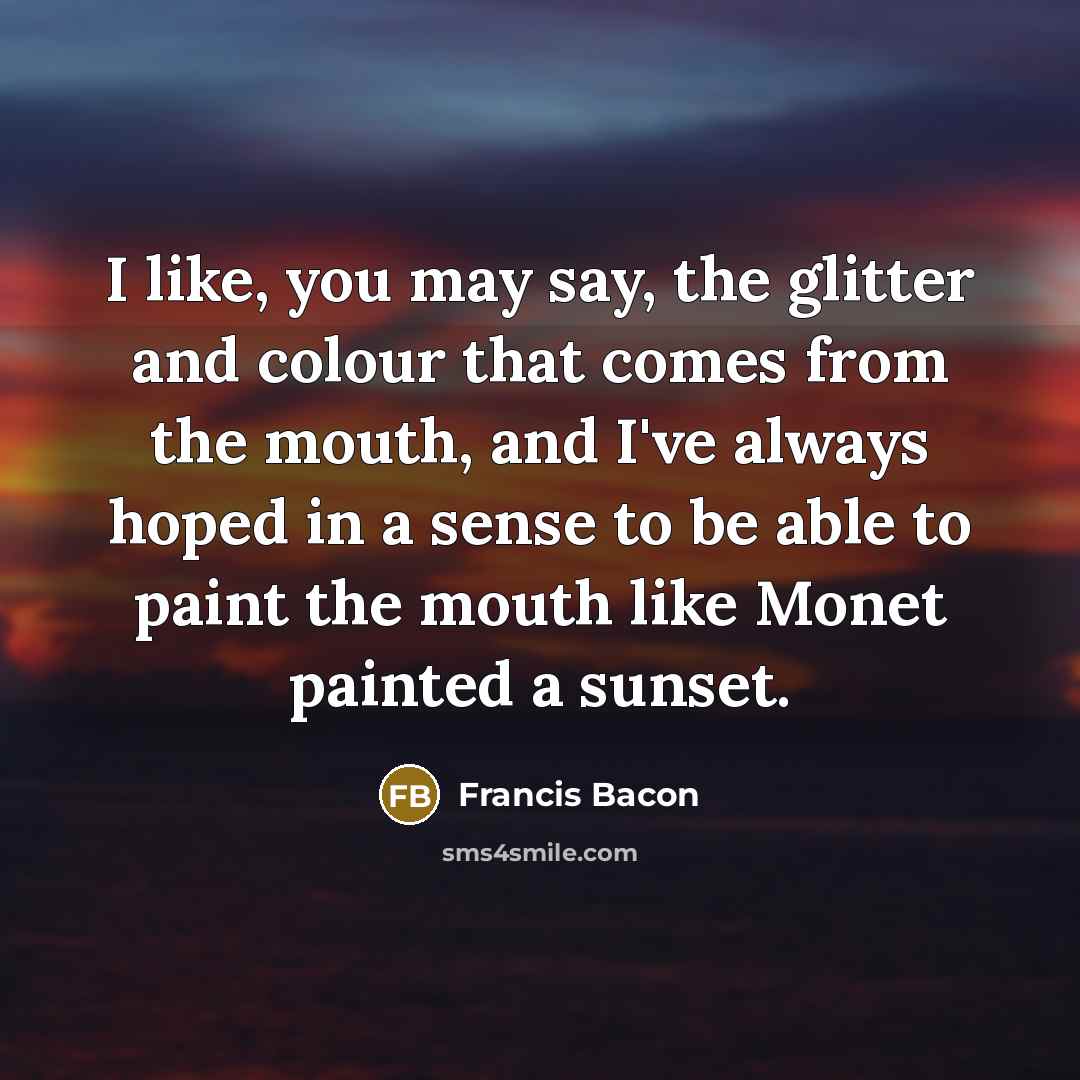 “I like, you may say, the glitter and colour that…” quote by Francis Bacon