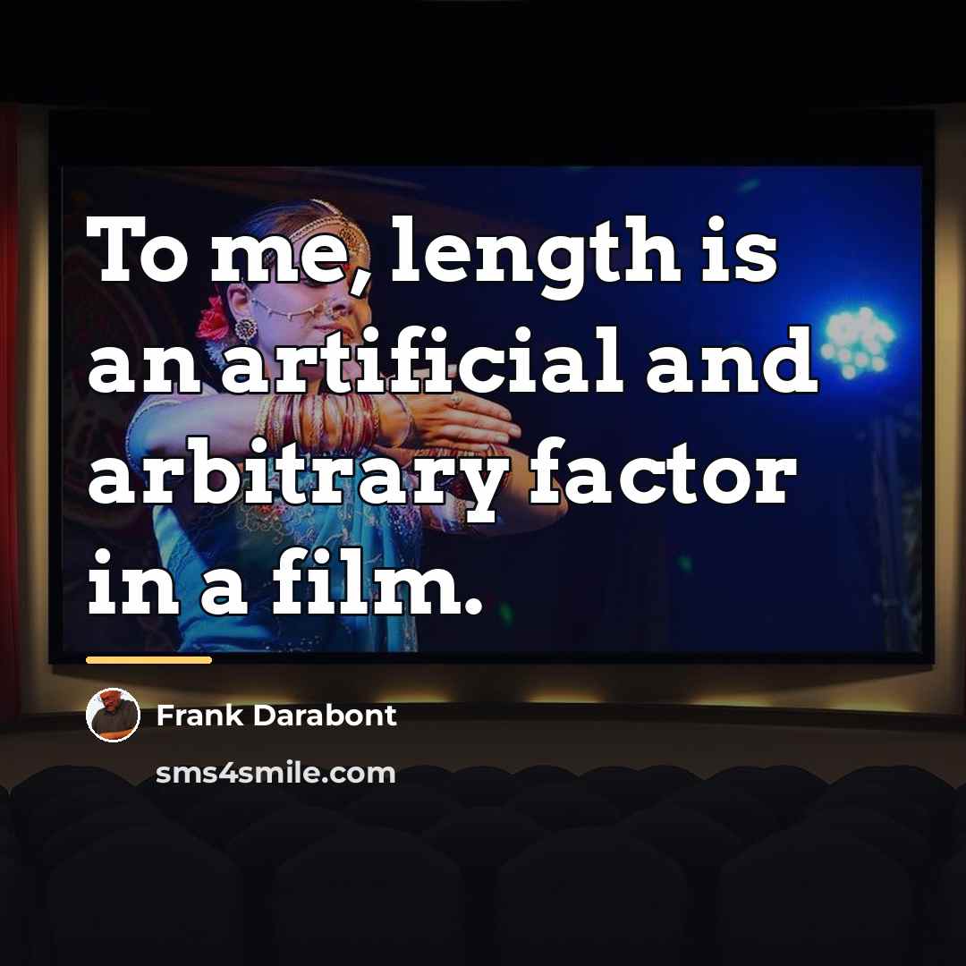 “To me, length is an artificial and arbitrary factor in…” quote by Frank Darabont