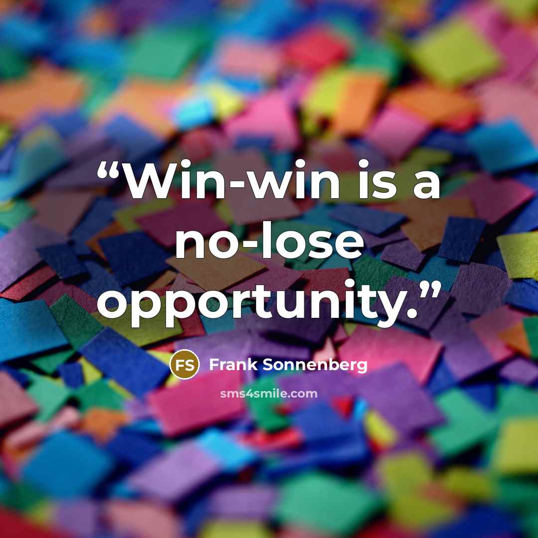 “Win-win is a no-lose opportunity.” quote by Frank Sonnenberg