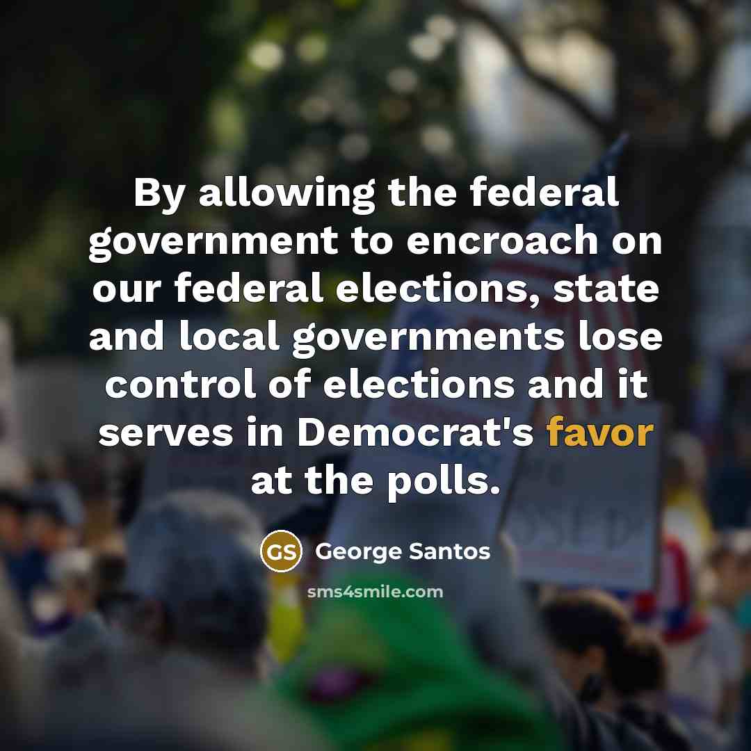 “By allowing the federal government to encroach on our federal…” quote by George Santos