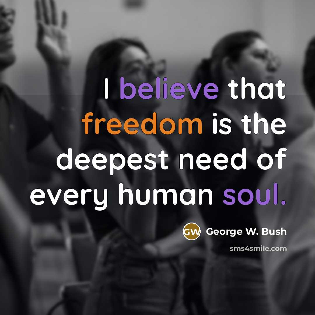 “I believe that freedom is the deepest need of every…” quote by George W. Bush