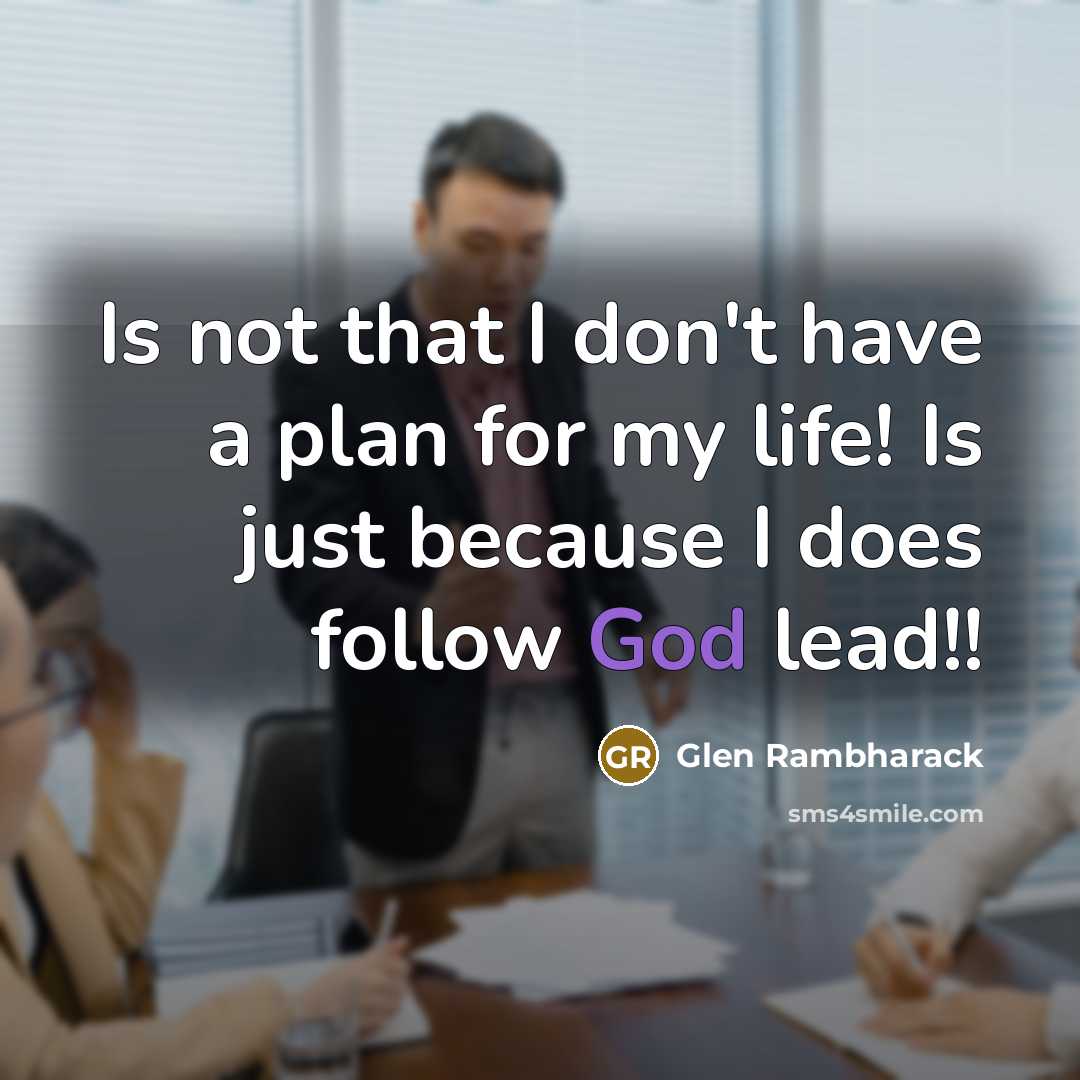 “Is not that I don't have a plan for my life! Is just because I does follow God lead!!” quote by Glen Rambharack