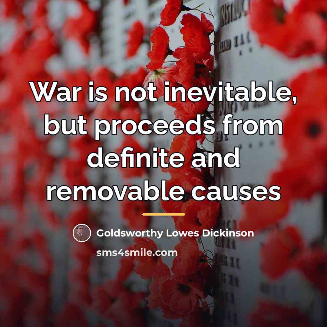 “War is not inevitable, but proceeds from definite and removable…” quote by Goldsworthy Lowes Dickinson