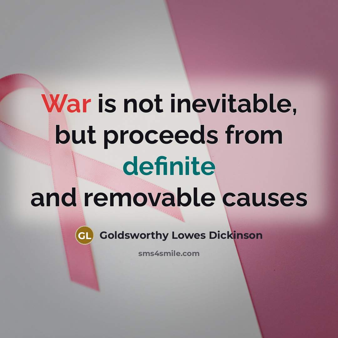 “War is not inevitable, but proceeds from definite and removable causes” quote by Goldsworthy Lowes Dickinson