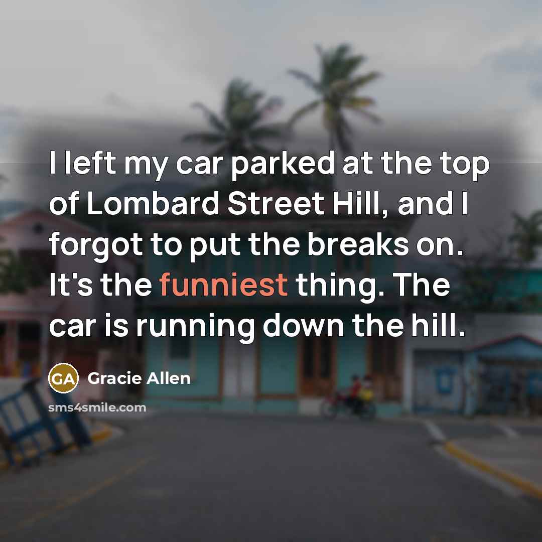 “I left my car parked at the top of Lombard…” quote by Gracie Allen