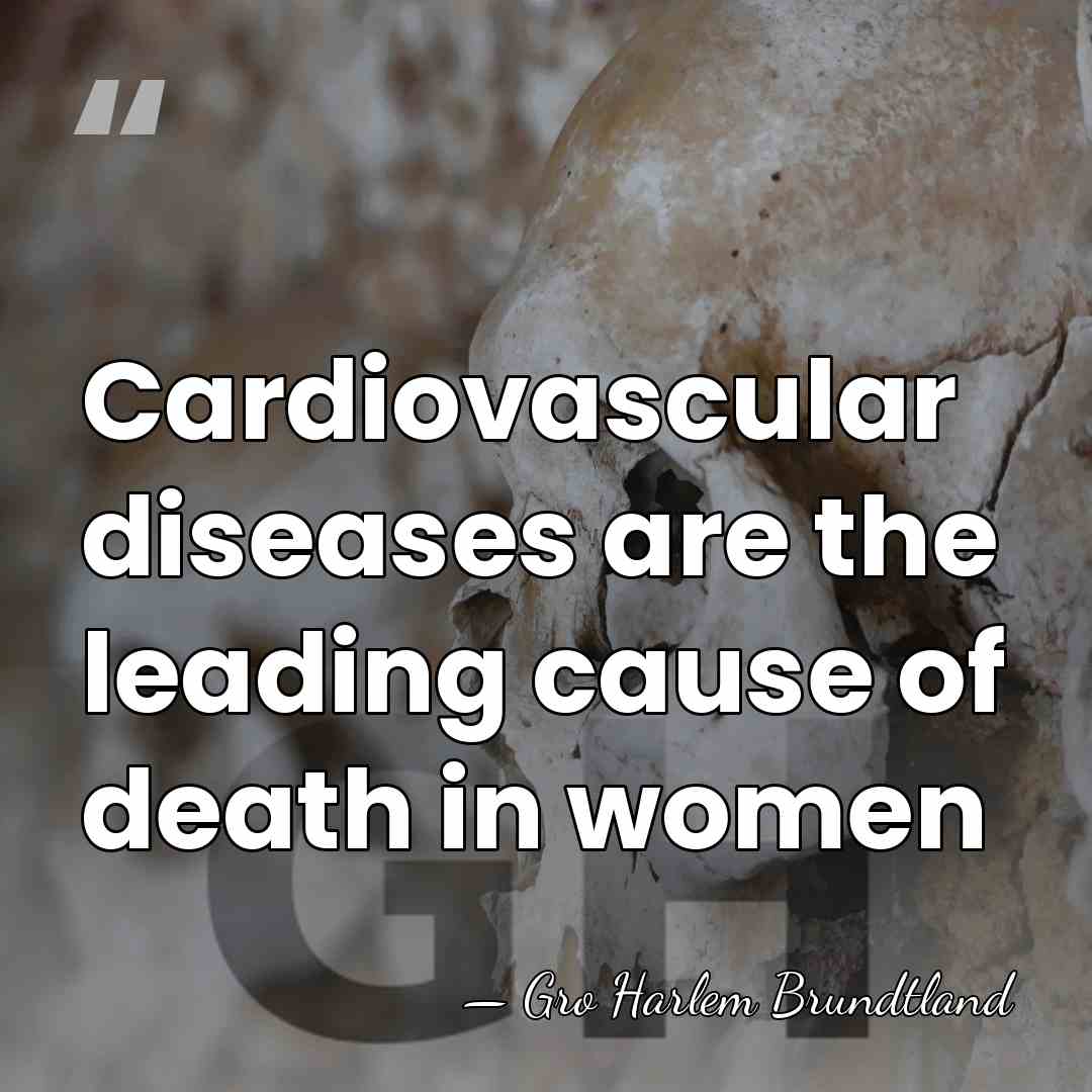 Cardiovascular diseases are the leading cause of death in women - Gro Harlem Brundtland
