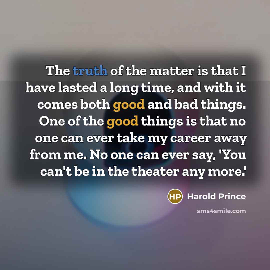 “The truth of the matter is that I have lasted…” quote by Harold Prince