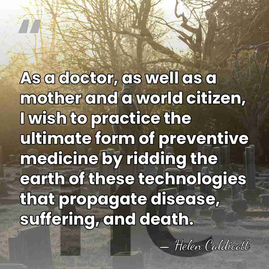 As a doctor, as well as a mother and a world citizen,&hellip; - Helen Caldicott