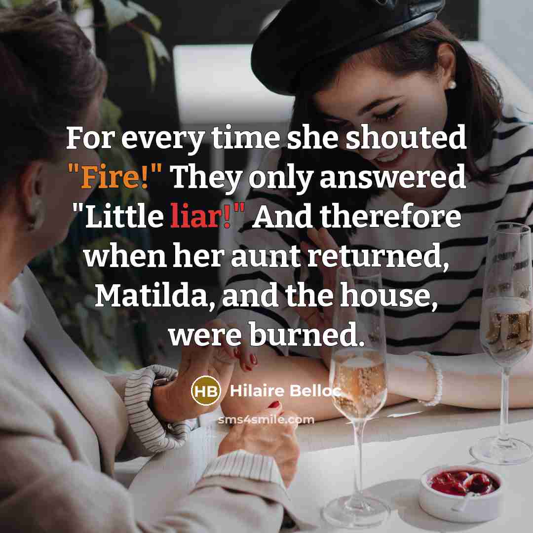 “For every time she shouted "Fire!" They only answered "Little…” quote by Hilaire Belloc