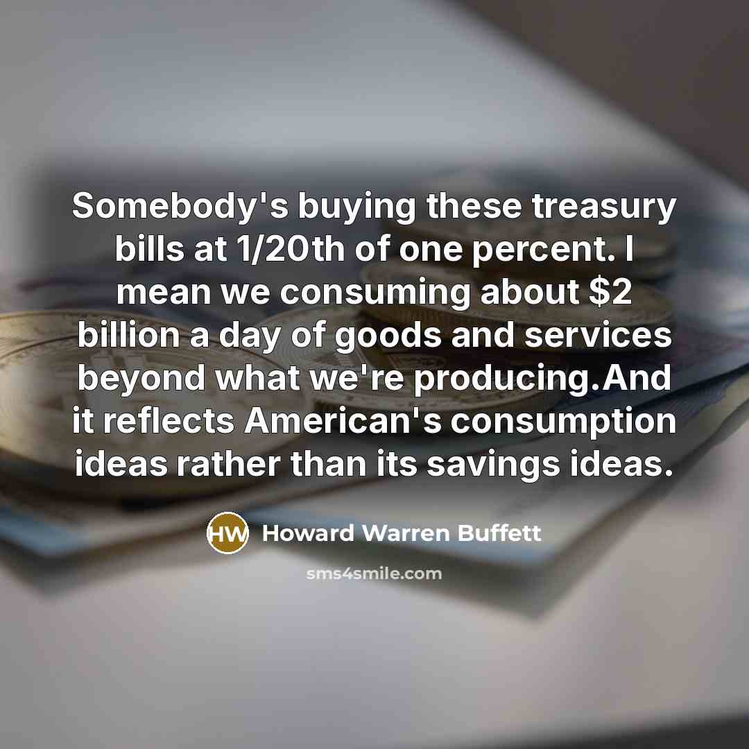 “Somebody's buying these treasury bills at 1/20th of one percent.…” quote by Howard Warren Buffett