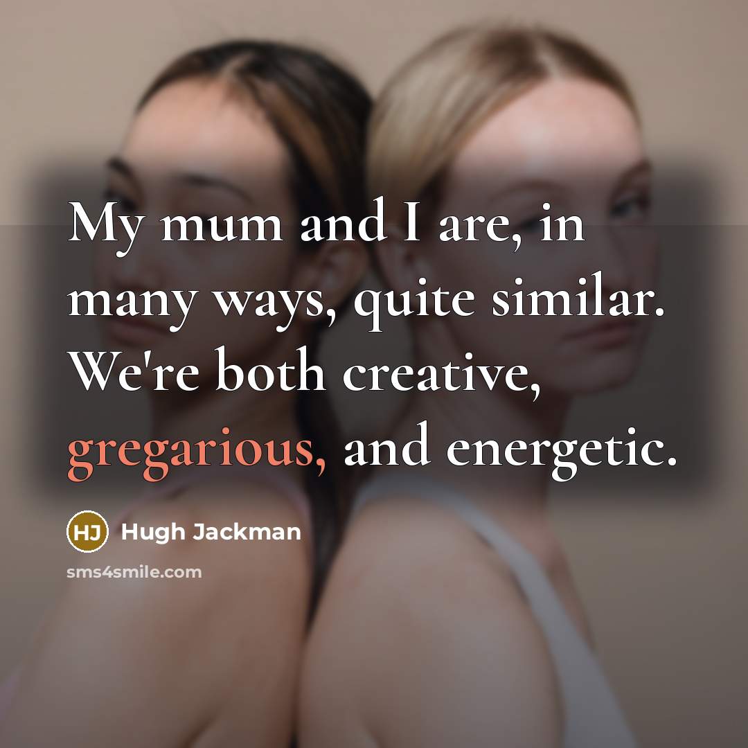 “My mum and I are, in many ways, quite similar.…” quote by Hugh Jackman