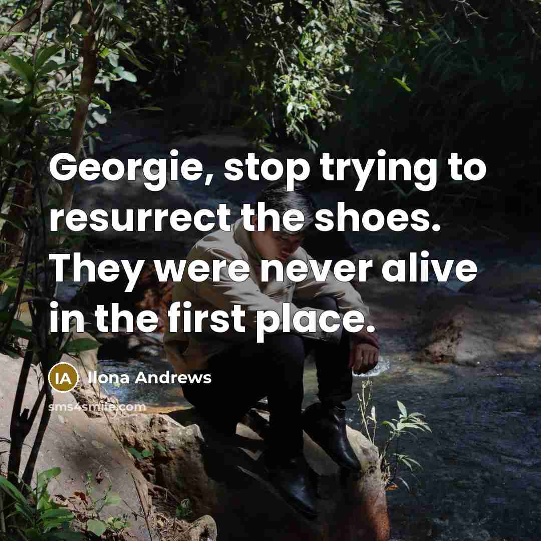 “Georgie, stop trying to resurrect the shoes. They were never…” quote by Ilona Andrews