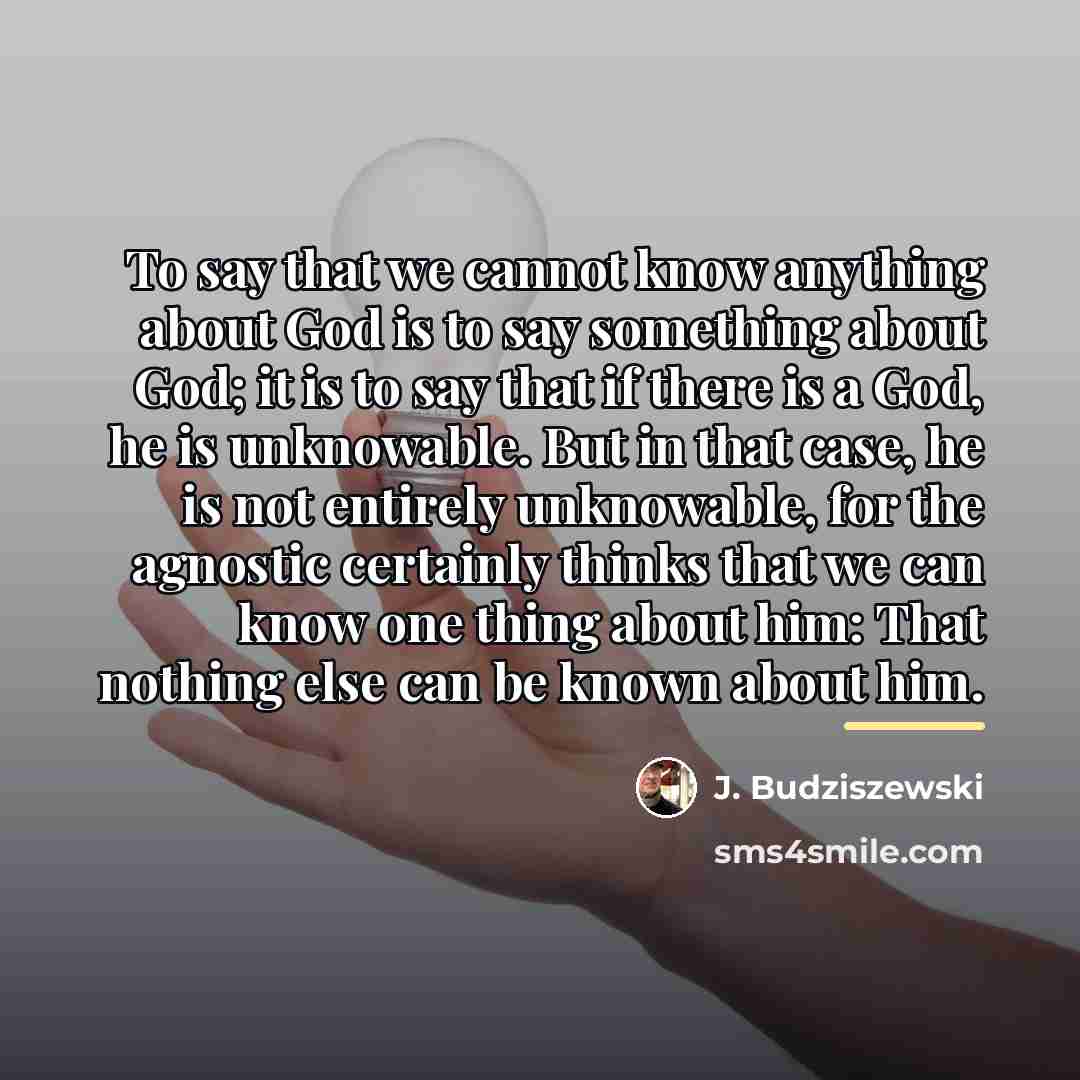 “To say that we cannot know anything about God is…” quote by J. Budziszewski