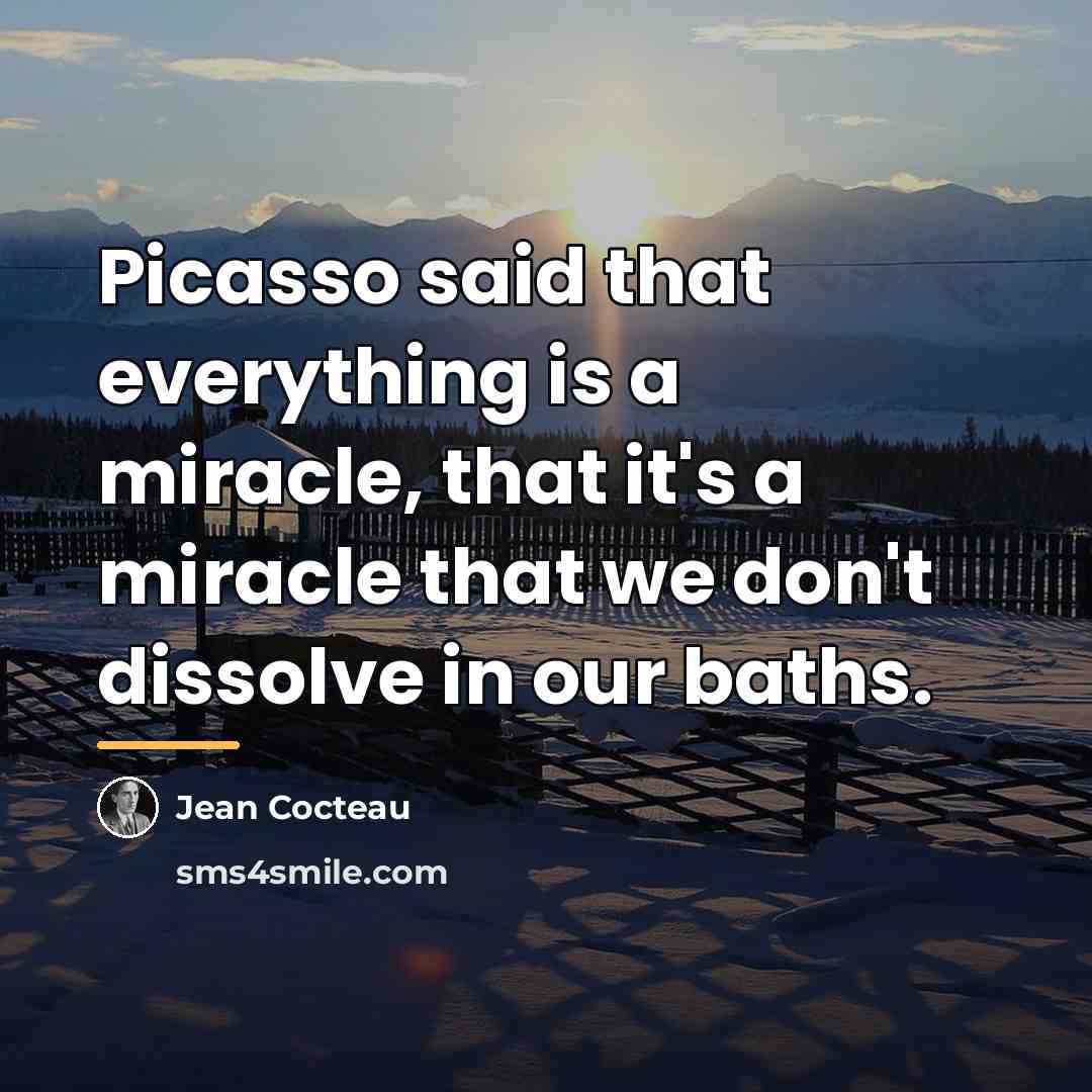 “Picasso said that everything is a miracle, that it's a…” quote by Jean Cocteau