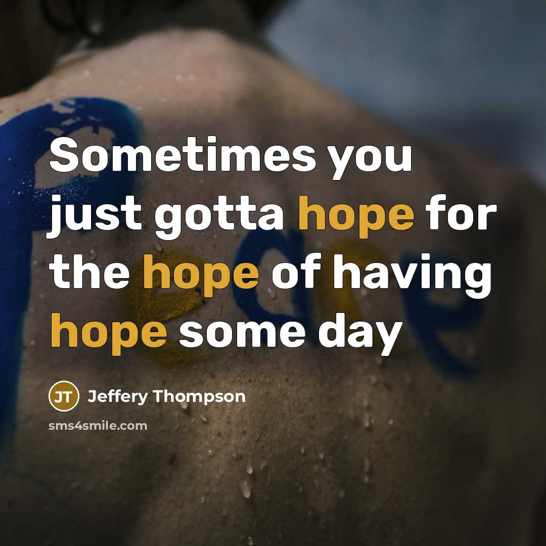 “Sometimes you just gotta hope for the hope of having hope some day” quote by Jeffery Thompson