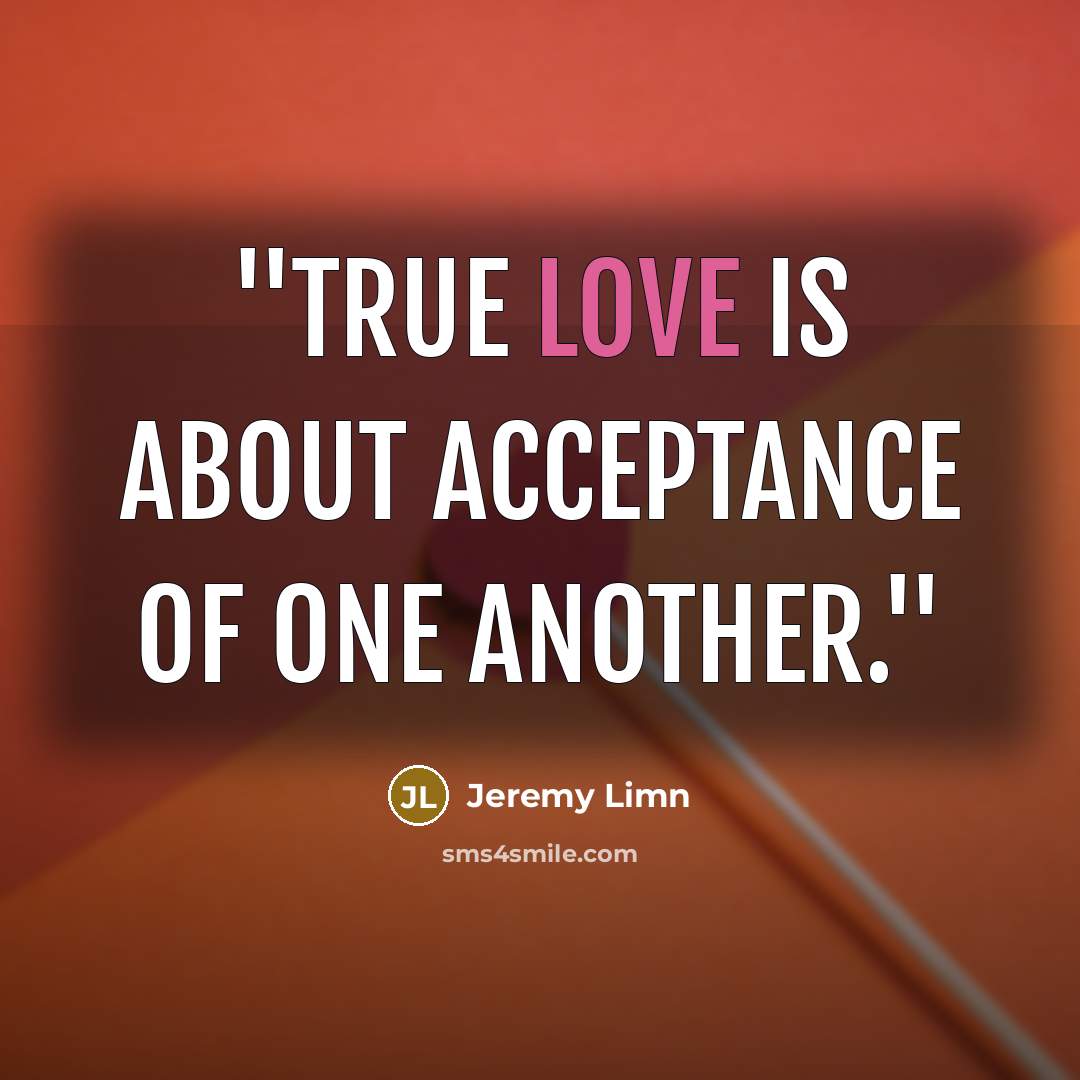 “''True love is about acceptance of one another.''” quote by Jeremy Limn