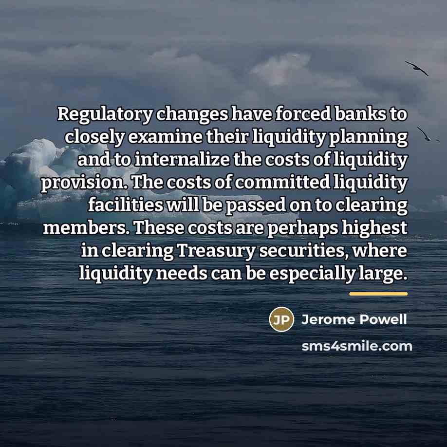 “Regulatory changes have forced banks to closely examine their liquidity…” quote by Jerome Powell