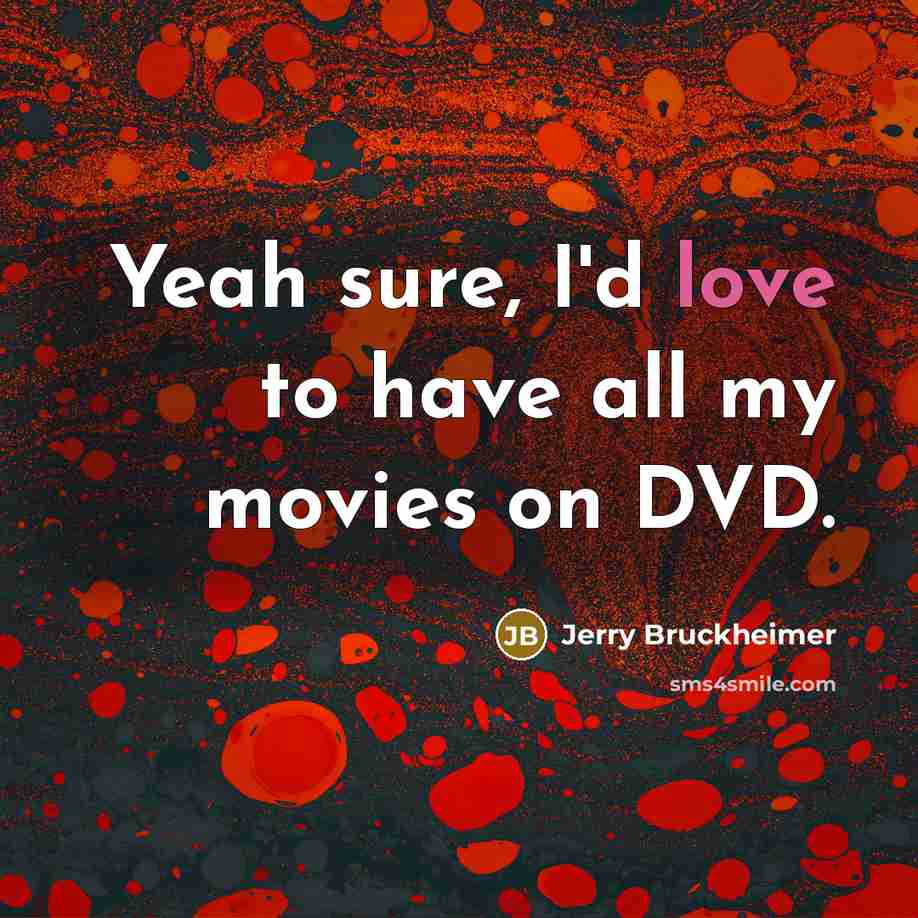 “Yeah sure, I'd love to have all my movies on…” quote by Jerry Bruckheimer