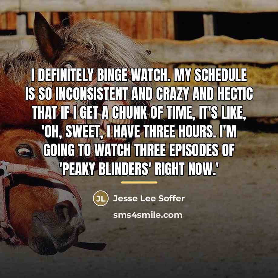 “I definitely binge watch. My schedule is so inconsistent and…” quote by Jesse Lee Soffer