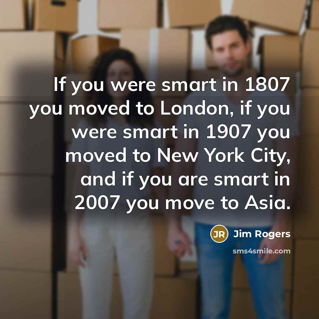 “If you were smart in 1807 you moved to London,…” quote by Jim Rogers