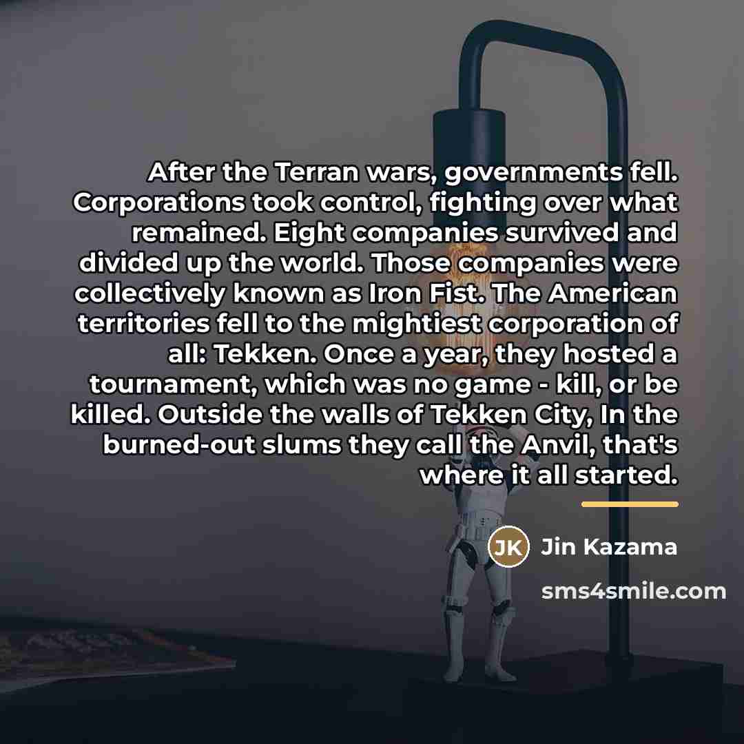 “After the Terran wars, governments fell. Corporations took control, fighting…” quote by Jin Kazama