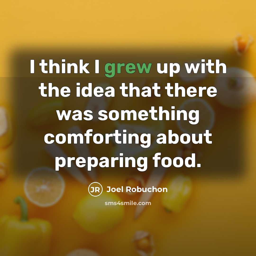 “I think I grew up with the idea that there was something comforting about preparing food.” quote by Joel Robuchon