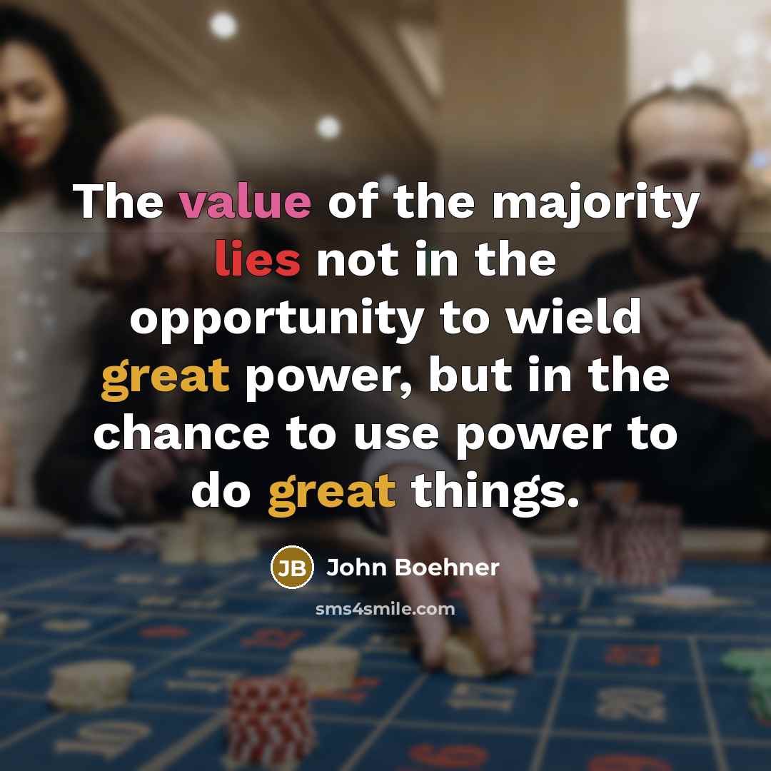 “The value of the majority lies not in the opportunity…” quote by John Boehner