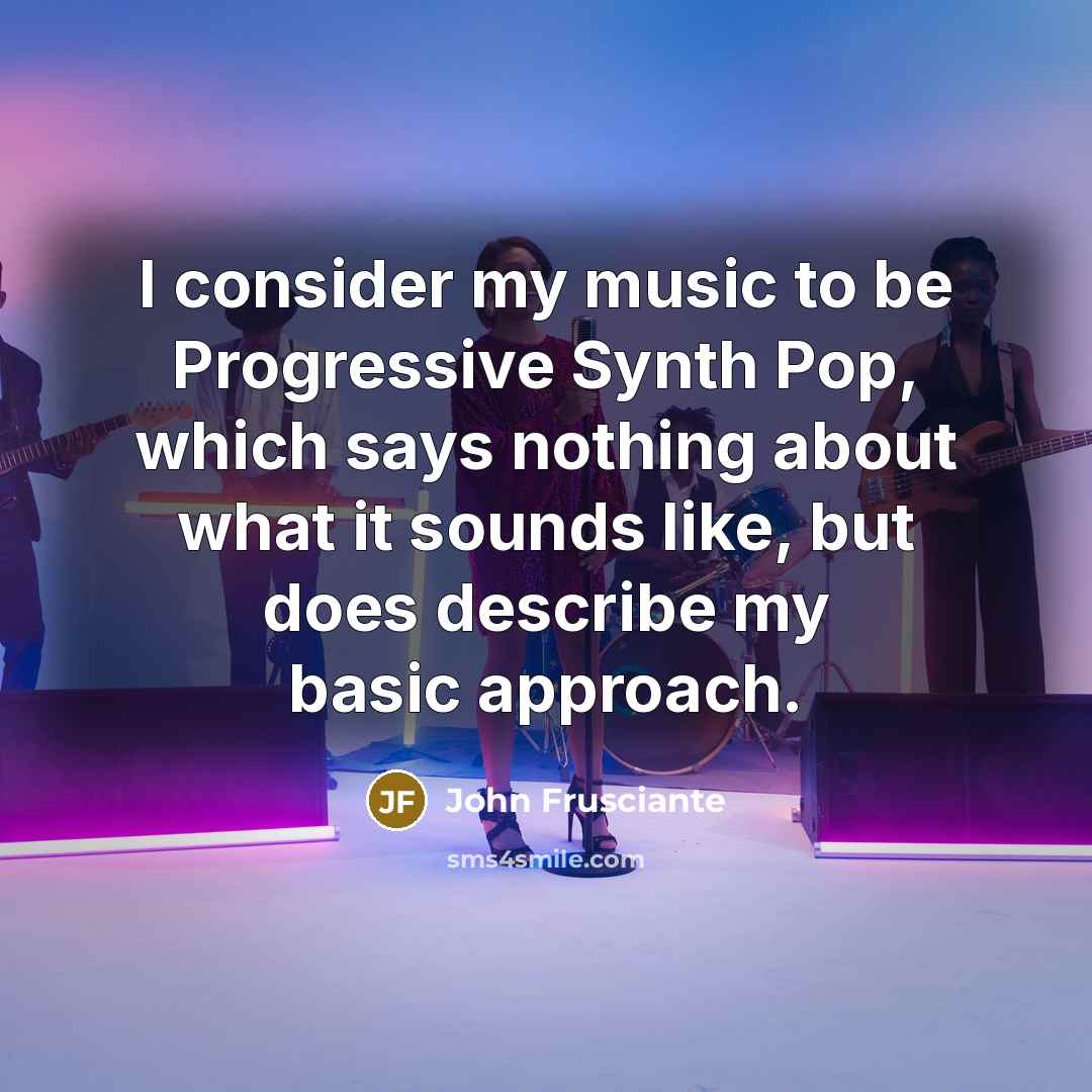 “I consider my music to be Progressive Synth Pop, which…” quote by John Frusciante